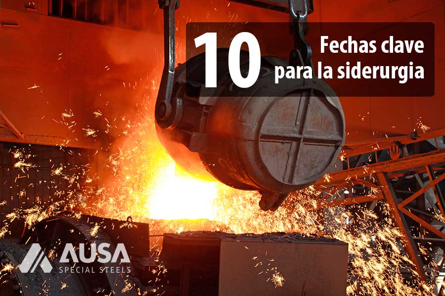 AUSA Special Steels | 10 fechas clave para la siderurgia - AUSA Special  Steels